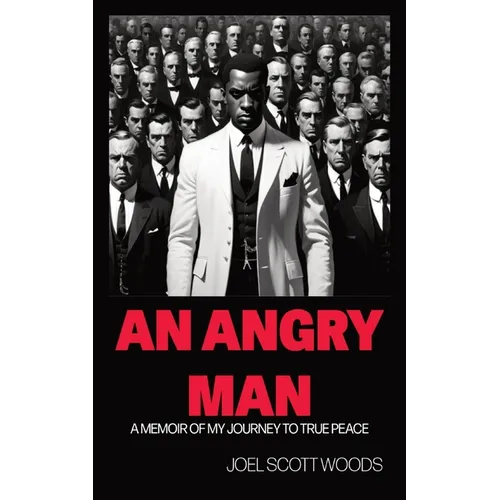 An Angry Man: A Memoir of My Journey to True Peace