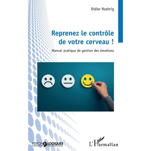 Reprenez le contrôle de votre cerveau !: Manuel pratique de gestion des émotions