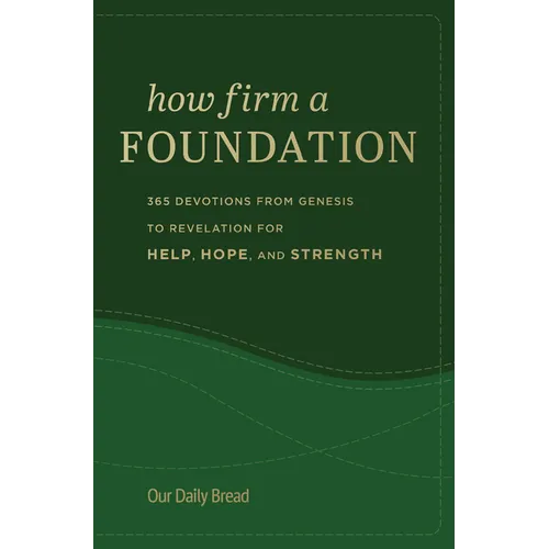 How Firm a Foundation: 365 Devotions from Genesis to Revelation for Help, Hope, and Strength