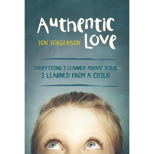 Authentic Love: Everything I Learned about Jesus, I Learned from a Child