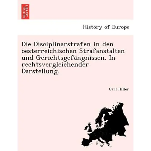 Die Disciplinarstrafen in Den Oesterreichischen Strafanstalten Und Gerichtsgefa Ngnissen. in Rechtsvergleichender Darstellung.