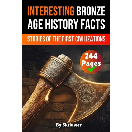 Interesting Bronze Age History Facts: Surprising Stories of the First Great Civilizations