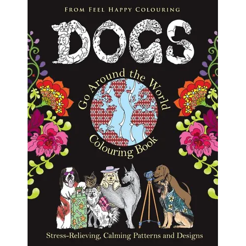 Dogs Go Around the World Colouring Book: Fun Dog Coloring Books for Adults and Kids 10+ for Relaxation and Stress-Relief
