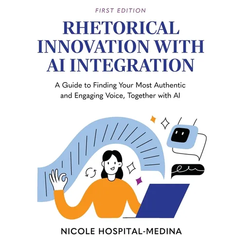 Rhetorical Innovation with AI Integration: A Guide to Finding Your Most Authentic and Engaging Voice, Together with AI
