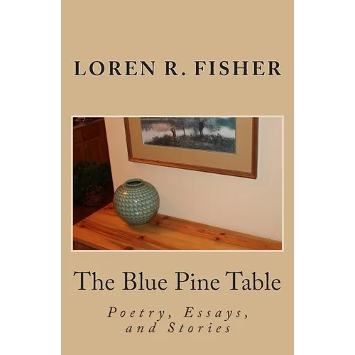 The Blue Pine Table: Poems, Essays, and Stories