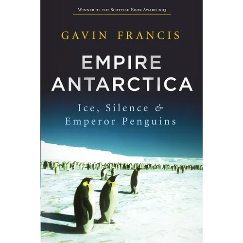 Empire Antarctica: Ice, Silence & Emperor Penguins
