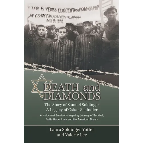 Death & Diamonds. The Story of Samuel Soldinger. A Legacy of Oskar Schindler: A Holocaust Survivor's Inspiring Journey of Survival Faith, Hope, Luck a