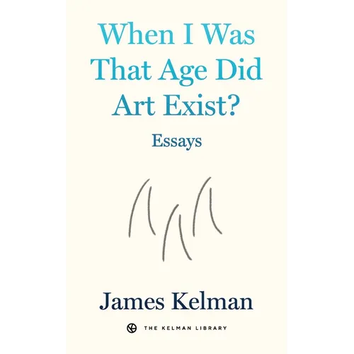 When I Was That Age Did Art Exist?: Essays