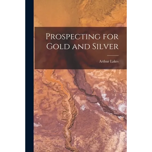 Prospecting for Gold and Silver [microform]