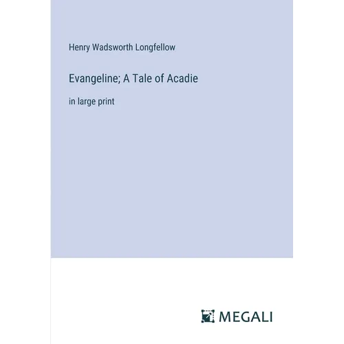 Evangeline; A Tale of Acadie: in large print