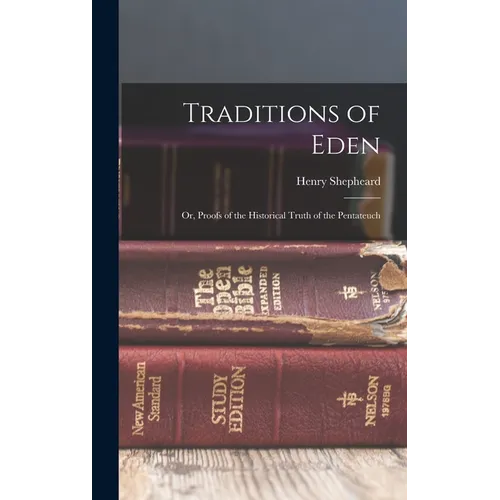 Traditions of Eden; Or, Proofs of the Historical Truth of the Pentateuch