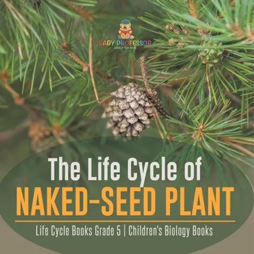 The Life Cycle of Naked-Seed Plant Life Cycle Books Grade 5 Children's Biology Books