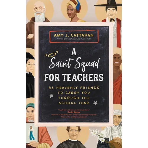 A Saint Squad for Teachers: 45 Heavenly Friends to Carry You Through the School Year