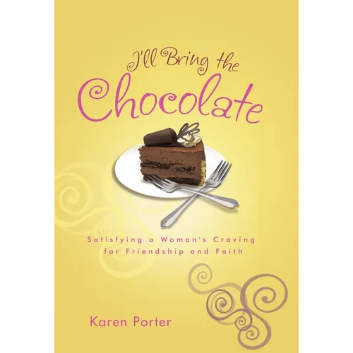 I'll Bring the Chocolate: Satisfying a Woman's Craving for Friendship and Faith