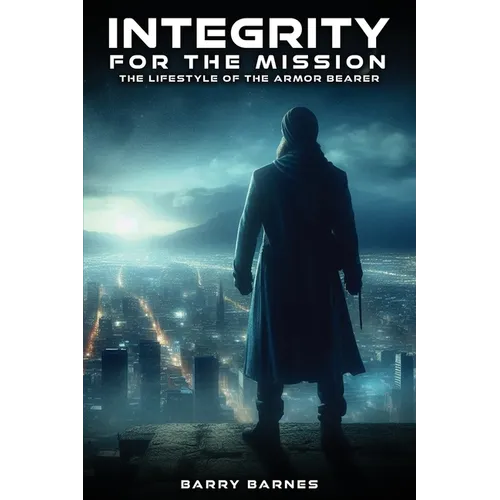 Integrity For the Mission: The Lifestyle Of The Armor Bearer
