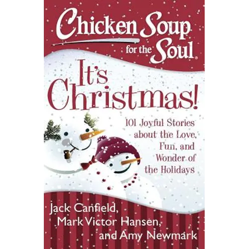 Chicken Soup for the Soul: It's Christmas!: 101 Joyful Stories about the Love, Fun, and Wonder of the Holidays