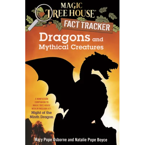 Dragons and Mythical Creatures: A Nonfiction Companion to Magic Tree House #55: Night of the Ninth Dragon