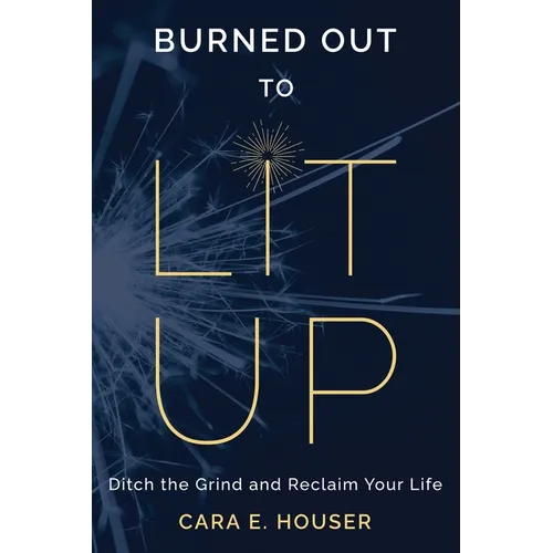 Burned Out to Lit Up: Ditch the Grind and Reclaim Your Life
