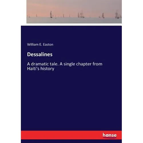 Dessalines: A dramatic tale. A single chapter from Haiti's history