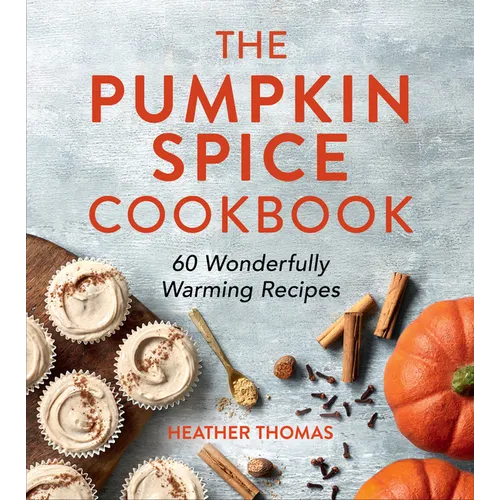 The Pumpkin Spice Cookbook: 60 Wonderfully Warming Recipes