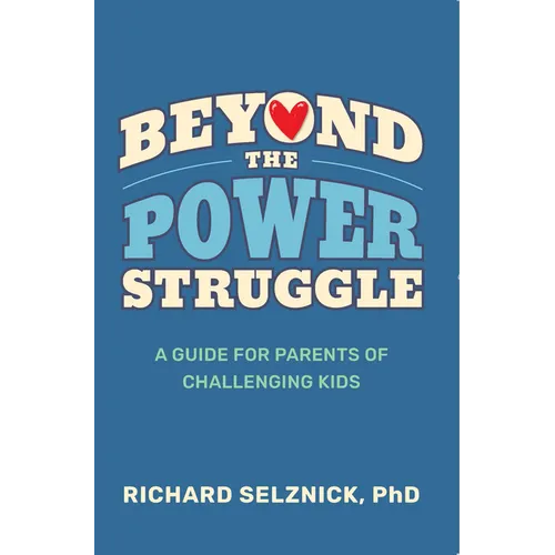 Beyond the Power Struggle: A Guide for Parents of Challenging Kids