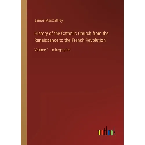 History of the Catholic Church from the Renaissance to the French Revolution: Volume 1 - in large print