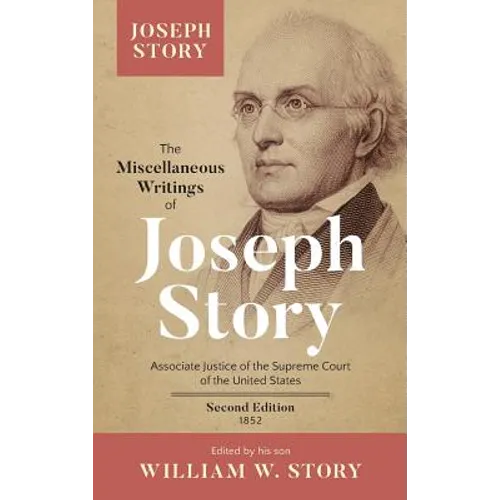 The Miscellaneous Writings of Joseph Story: Associate Justice of the Supreme Court of the United States ... Second Edition (1852)