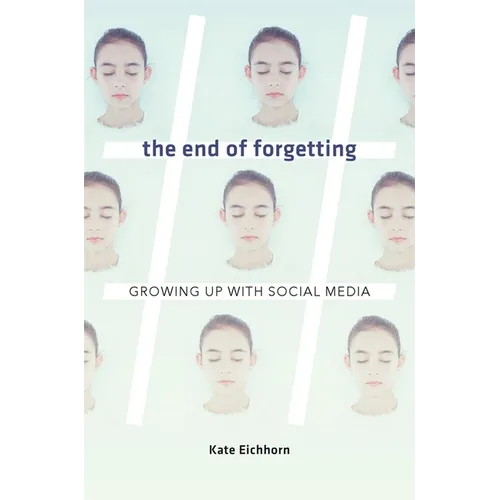 The End of Forgetting: Growing Up with Social Media
