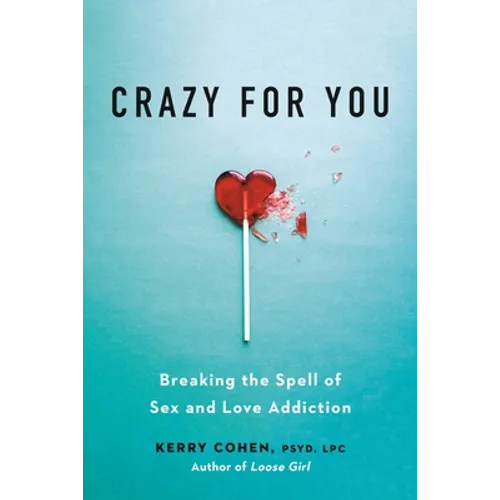 Crazy for You: Breaking the Spell of Sex and Love Addiction