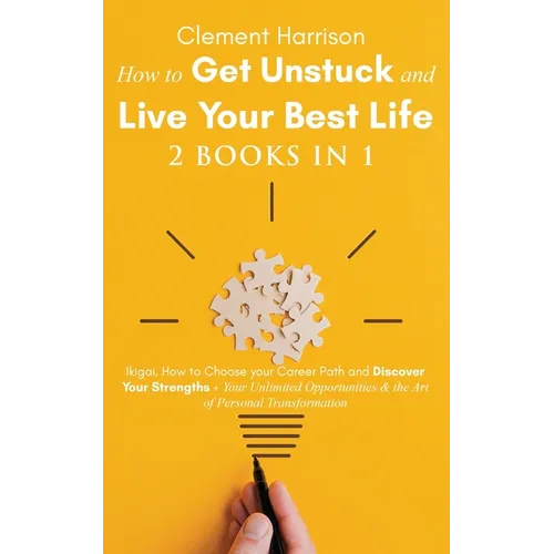 How to Get Unstuck and Live Your Best Life 2 books in 1: Ikigai, How to Choose your Career Path and Discover Your Strengths + Your Unlimited Opportuni