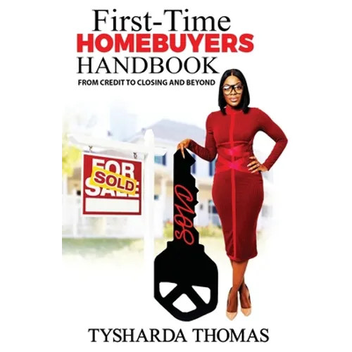 First Time Homebuyer Handbook: From Credit to Closing and Beyond
