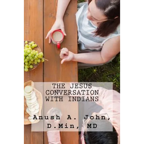 The Jesus Conversation with Indians: Strategies and Methods for Introducing Jesus to First- and Second- Generation Indians in America