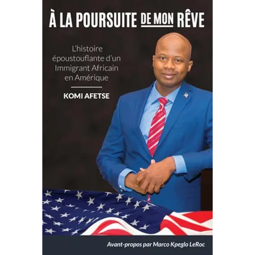 À La Poursuite De Mon Rêve: L'histoire époustouflante d'un Immigrant Africain en Amérique ...