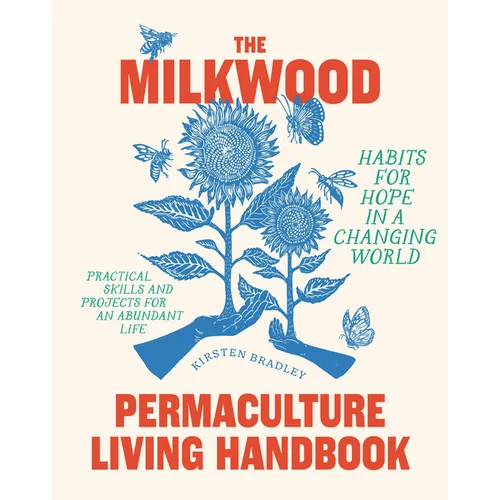 The Milkwood Permaculture Living Handbook: Habits for Hope in a Changing World