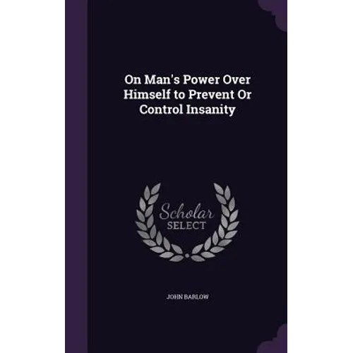 On Man's Power Over Himself to Prevent Or Control Insanity
