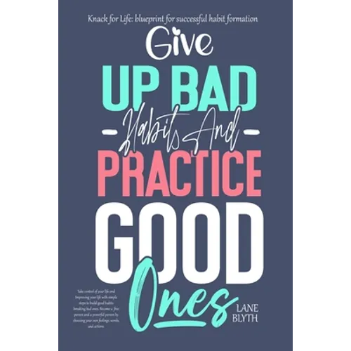 Knack for Life: blueprint for successful habit formation. A Proven way to give up bad habits and practice good ones