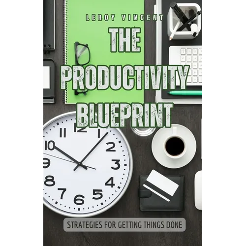 The Productivity Blueprint: Strategies for Getting Things Done