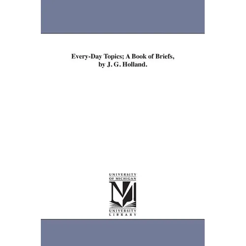 Every-Day Topics; A Book of Briefs, by J. G. Holland.