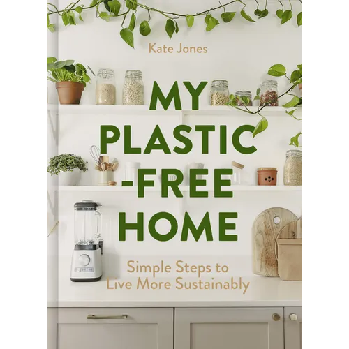 My Plastic-Free Home: Simple Steps to Live More Sustainably