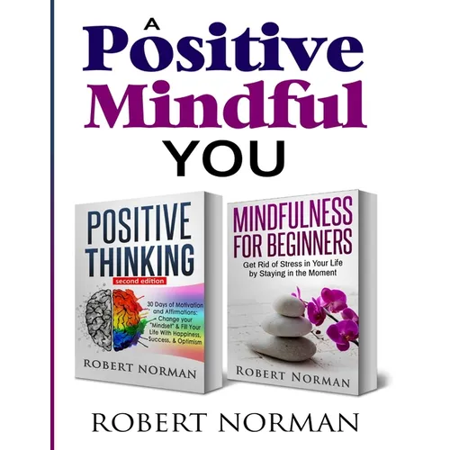 Positive Thinking, Mindfulness for Beginners: 2 Books in 1! 30 Days Of Motivation And Affirmations to Change Your Mindset & Get Rid Of Stress In Your