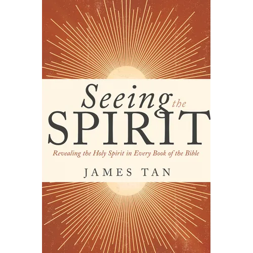 Seeing the Spirit: Revealing the Holy Spirit in Every Book of the Bible