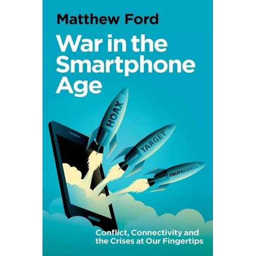 War in the Smartphone Age: Conflict, Connectivity and the Crises at Our Fingertips