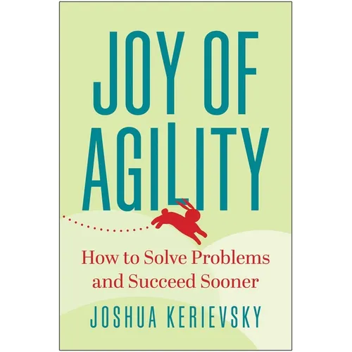 Joy of Agility: How to Solve Problems and Succeed Sooner