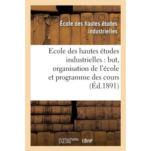 Ecole Des Hautes Études Industrielles: But, Organisation de l'École Et Programme Des Cours