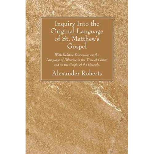 Inquiry Into the Original Language of St. Matthew's Gospel