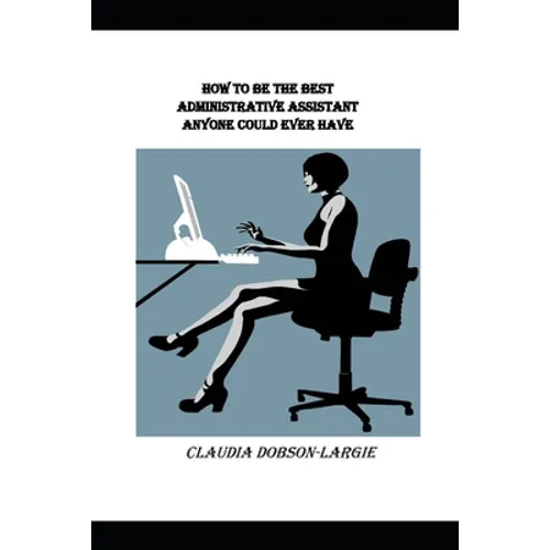How to be the Best Administrative Assistant Anyone Could Ever Have