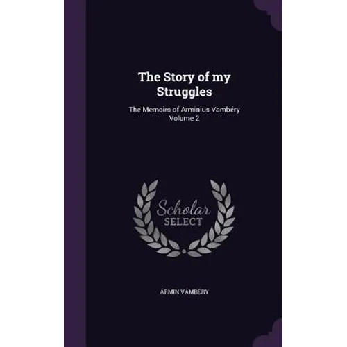 The Story of my Struggles: The Memoirs of Arminius Vambéry Volume 2