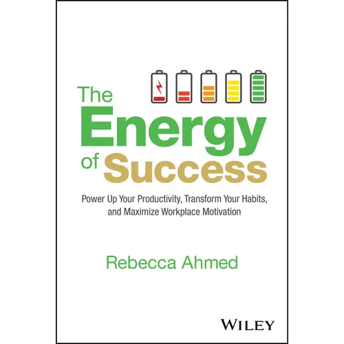 The Energy of Success: Power Up Your Productivity, Transform Your Habits, and Maximize Workplace Motivation