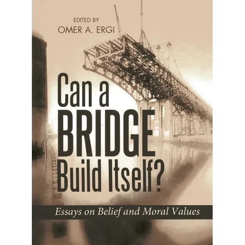 Can a Bridge Build Itself?: Essays on Belief and Moral Values