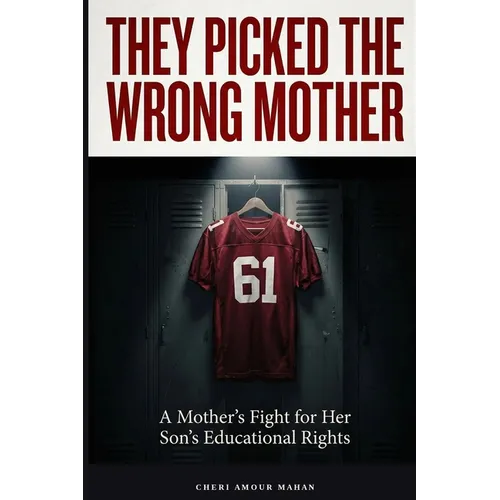 They Picked The Wrong Mother: A True Story of Advocacy, Accountability, and What Happens When a System Gets It Wrong